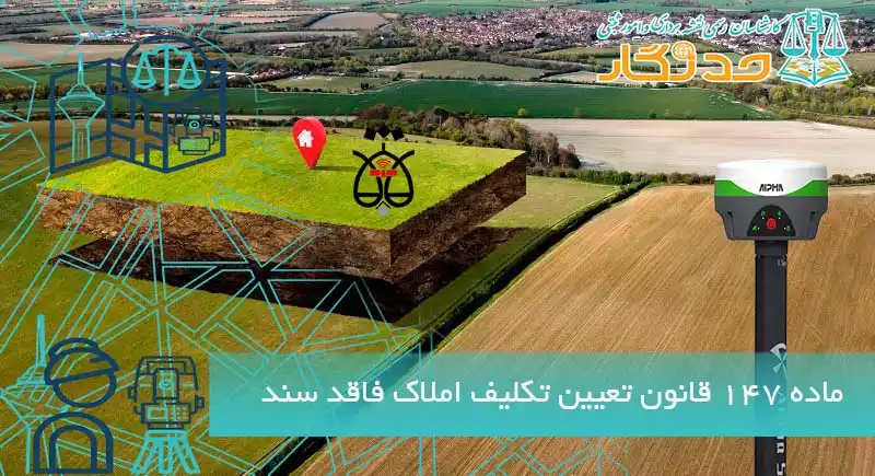 ماده ۱۴۷ قانون تعیین تکلیف املاک فاقد سند