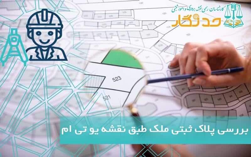بررسی پلاک ثبتی ملک طبق نقشه یو تی ام